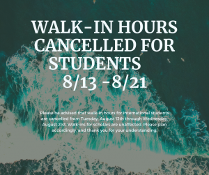 Student Walk in Hours are Cancelled from August 13th-August 21st.